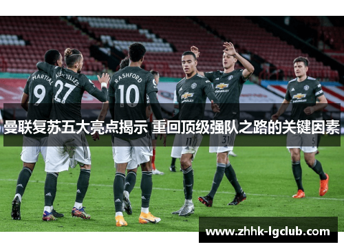 曼联复苏五大亮点揭示 重回顶级强队之路的关键因素